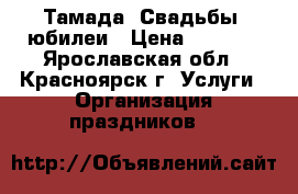 Тамада. Свадьбы, юбилеи › Цена ­ 1 500 - Ярославская обл., Красноярск г. Услуги » Организация праздников   
